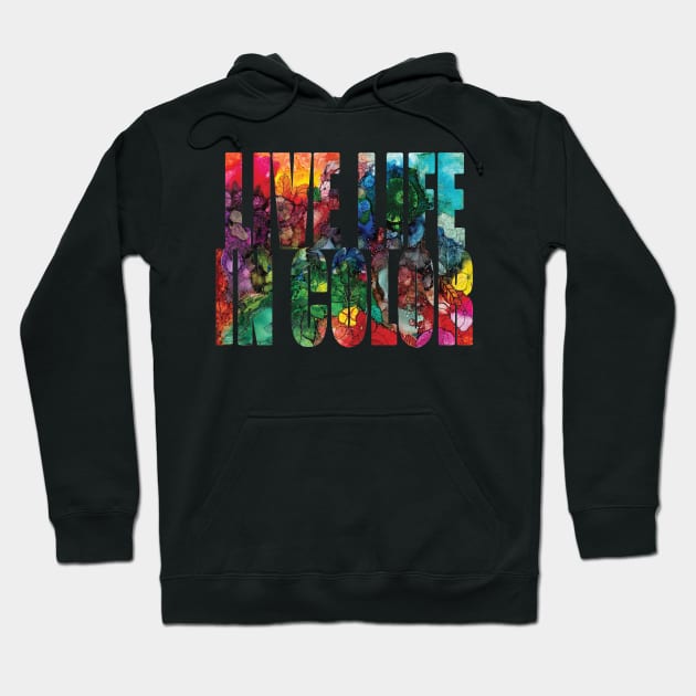 Word Art Live Life In Color from Alcohol Ink Original Art Hoodie by ConniSchaf